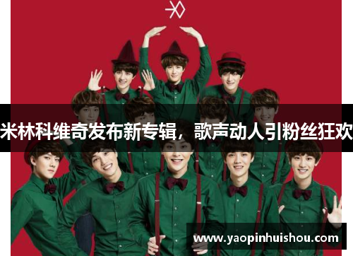 米林科维奇发布新专辑，歌声动人引粉丝狂欢