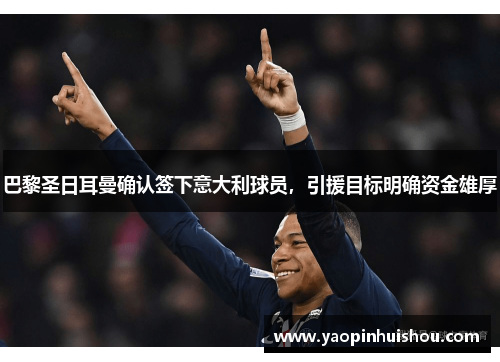 巴黎圣日耳曼确认签下意大利球员，引援目标明确资金雄厚