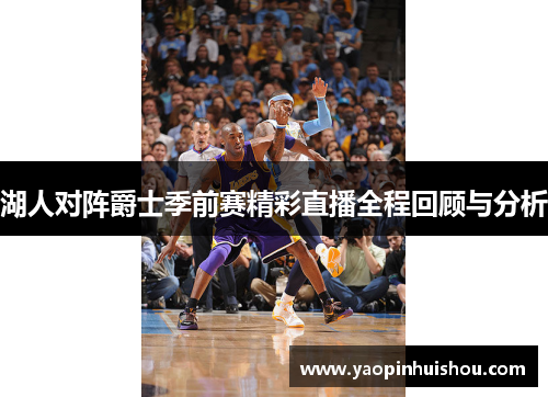湖人对阵爵士季前赛精彩直播全程回顾与分析