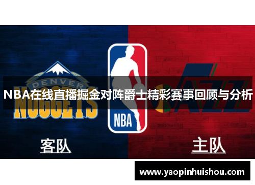 NBA在线直播掘金对阵爵士精彩赛事回顾与分析