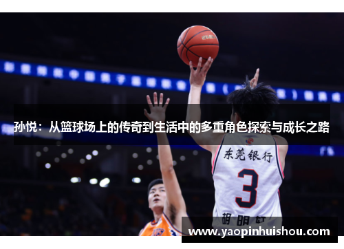 孙悦：从篮球场上的传奇到生活中的多重角色探索与成长之路
