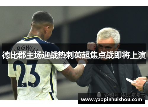 德比郡主场迎战热刺英超焦点战即将上演